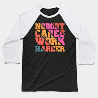 Nobody Cares Work Harder Motivational Quotes Baseball T-Shirt